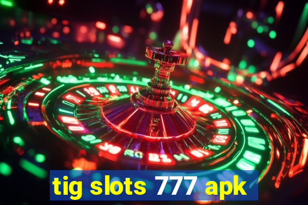 tig slots 777 apk